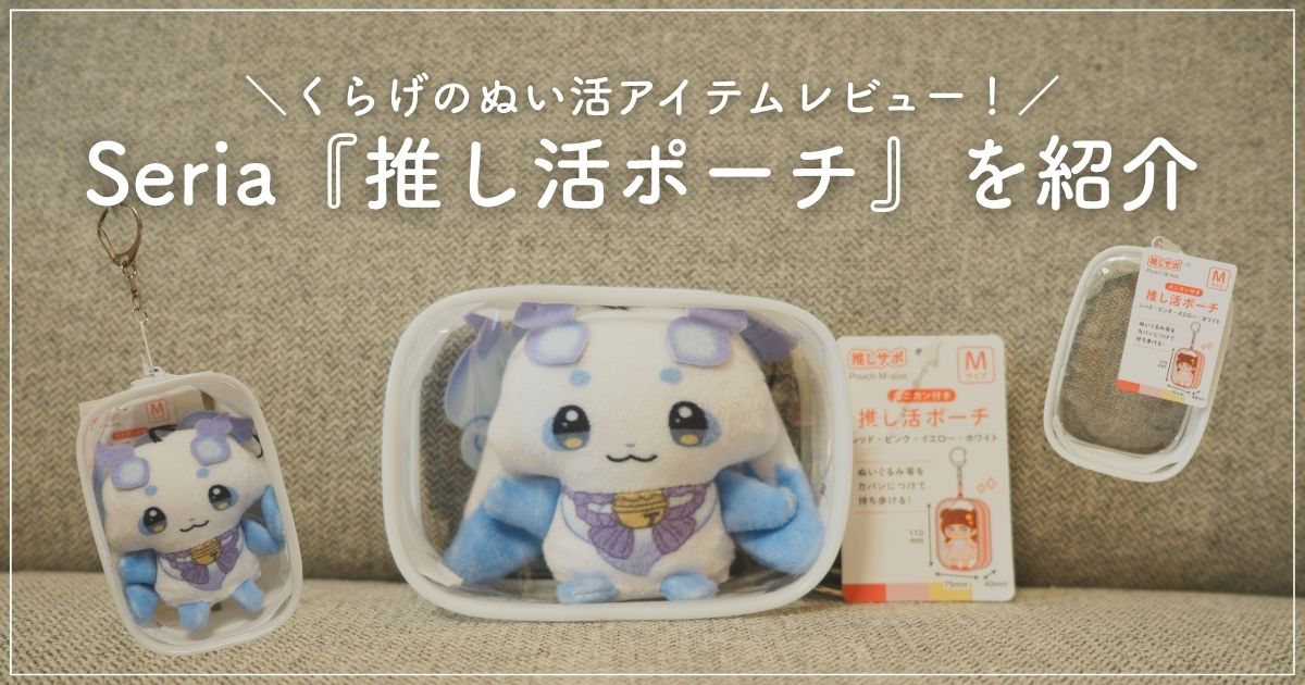 「＼くらげのぬい活アイテムレビュー／Seria『推し活ポーチ』を紹介」と書かれた画像